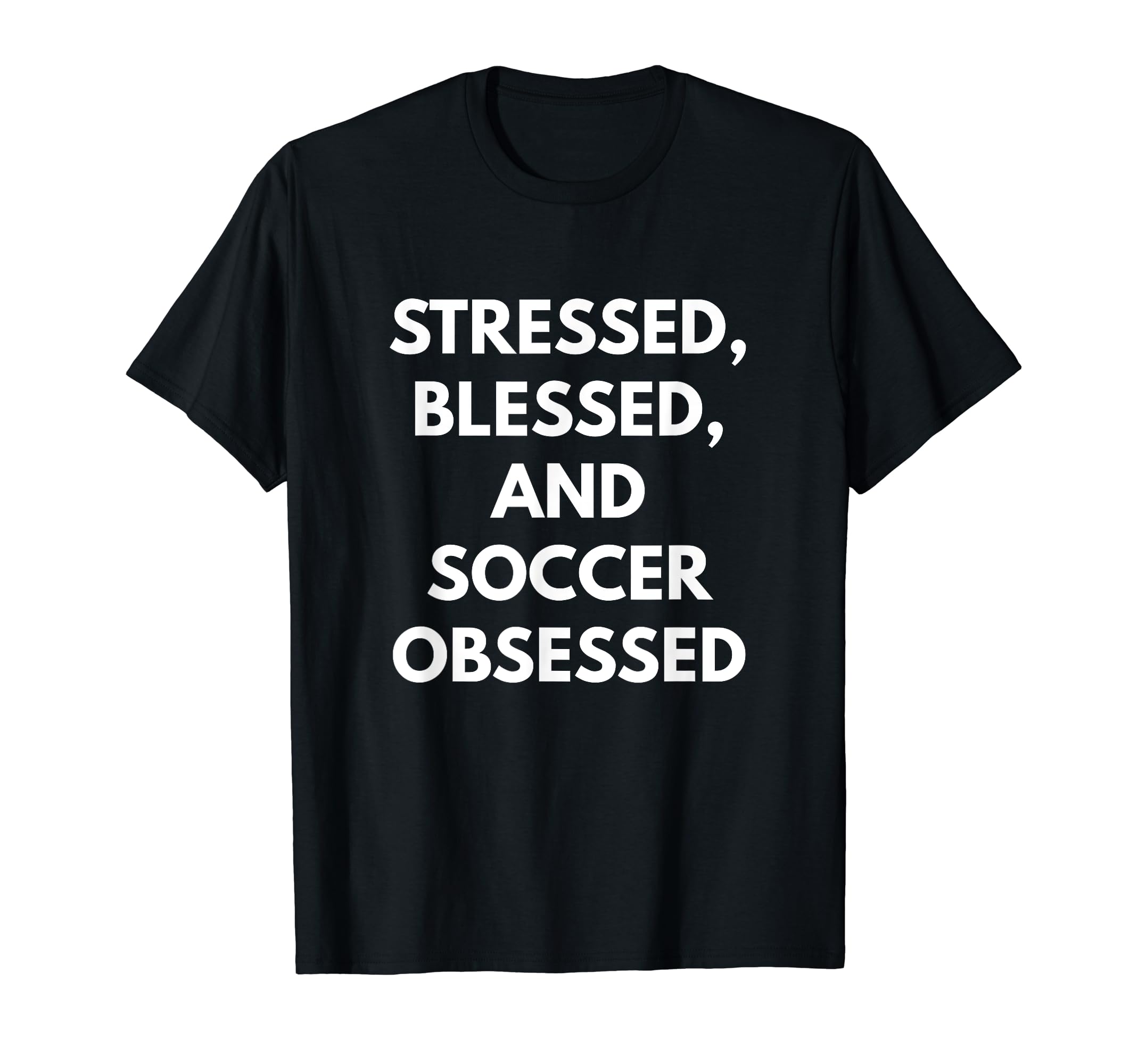 Stressed Blessed And Soccer Obsessed T-Shirt - Trendy Graphic for Adults - T-Shirt, Sweatshirt, Hoodie