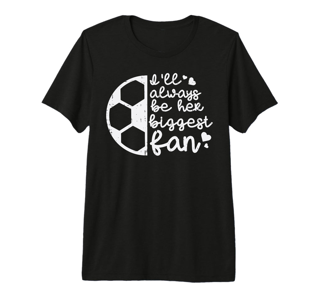 Always Be Her Biggest Fan Soccer Football T-Shirt - Trendy Graphic Unisex - T-Shirt, Sweatshirt, Hoodie