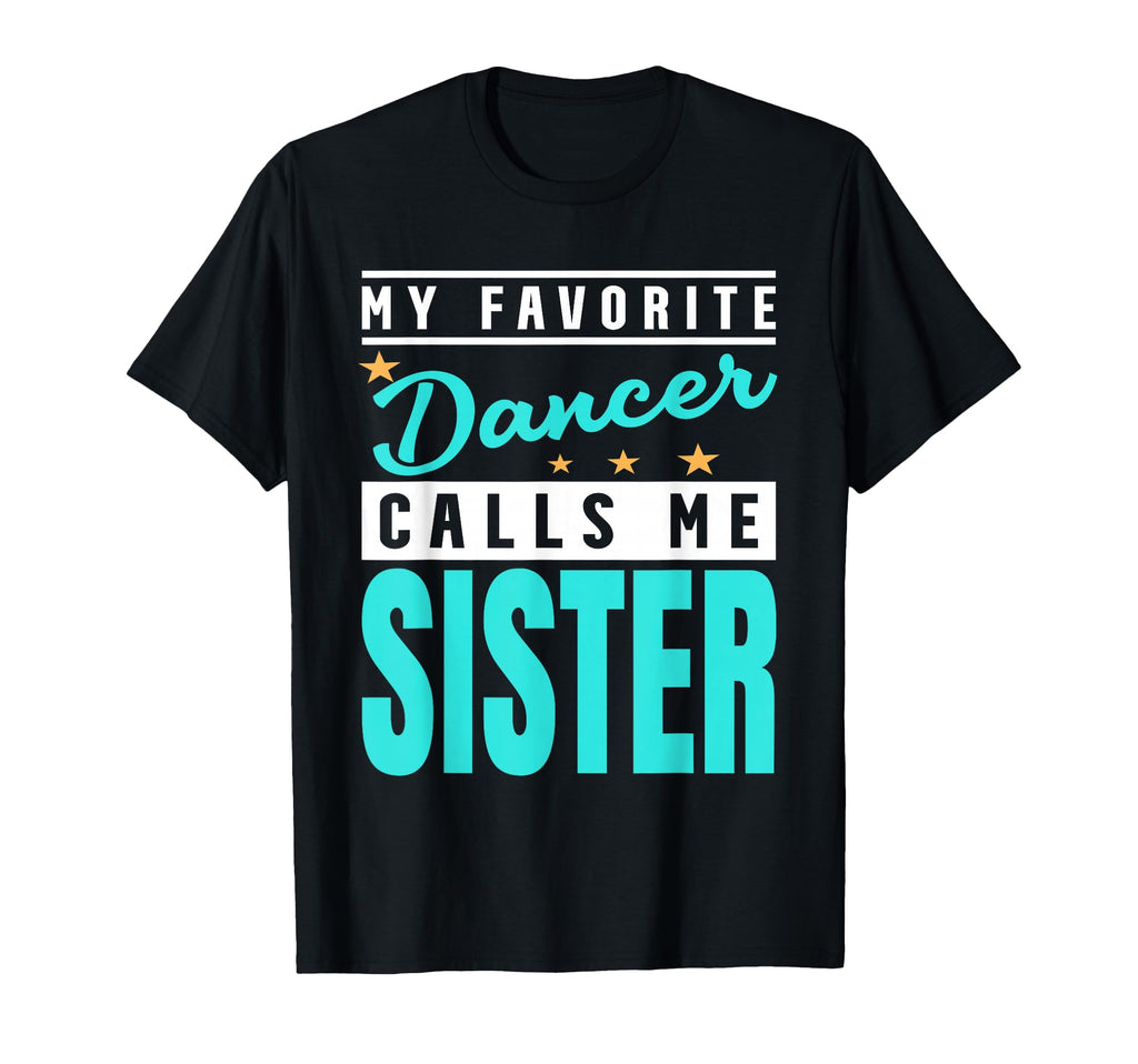My Favorite Dancer Calls Me Sister T-Shirt - Unique Graphic Men Women - T-Shirt, Sweatshirt, Hoodie