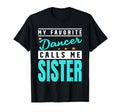 My Favorite Dancer Calls Me Sister T-Shirt - Unique Graphic Men Women - T-Shirt, Sweatshirt, Hoodie