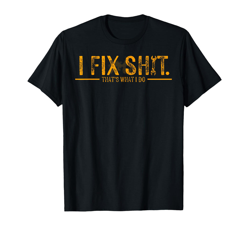Funny I Fix Shit Thats What I Do T-Shirt - Novelty Apparel Unisex - T-Shirt, Sweatshirt, Hoodie