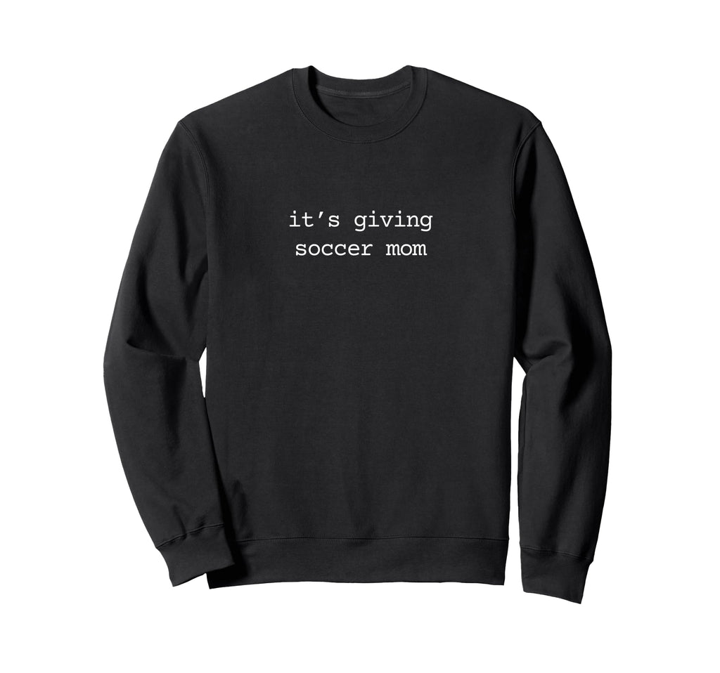 Its Giving Soccer Mom Soccer Sweatshirt - Casual Everyday Wear Men Women - T-Shirt, Sweatshirt, Hoodie