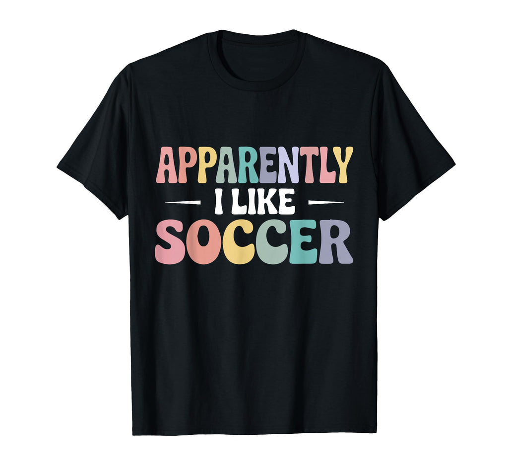 Apparently I Like Soccer Funny T-Shirt - Streetwear Style for Adults - T-Shirt, Sweatshirt, Hoodie