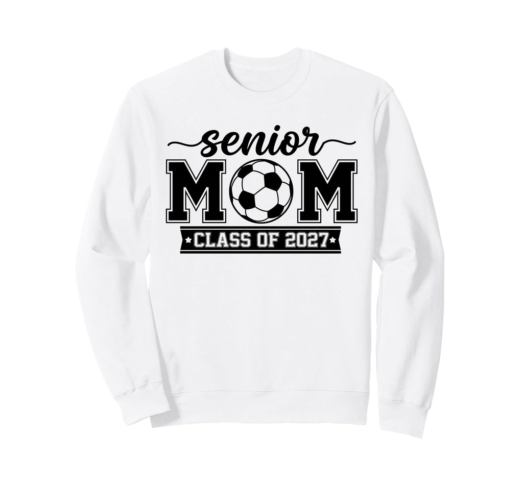 Proud Senior Soccer Mom Class 2027 Sweatshirt - Novelty Apparel Men Women - T-Shirt, Sweatshirt, Hoodie