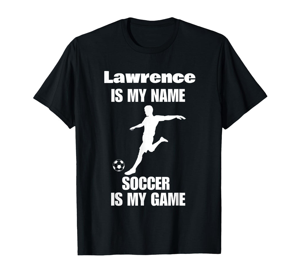 Mens Lawrence Is My Name Soccer Is My T-Shirt - Unique Graphic Men Women - T-Shirt, Sweatshirt, Hoodie