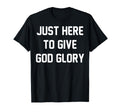 Just Here To Give God Glory T-Shirt - Fun Novelty Design for Adults - T-Shirt, Sweatshirt, Hoodie