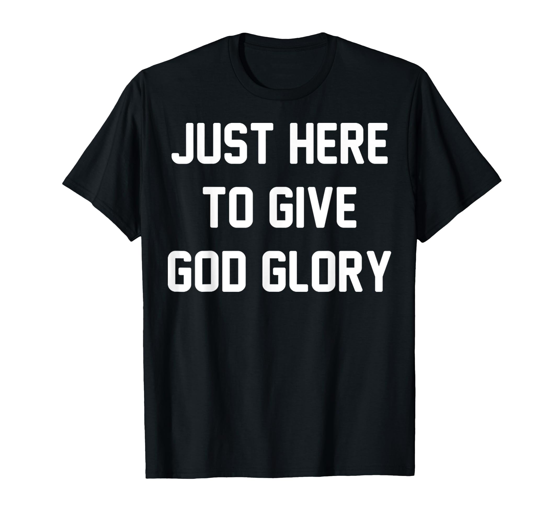 Just Here To Give God Glory T-Shirt - Fun Novelty Design for Adults - T-Shirt, Sweatshirt, Hoodie