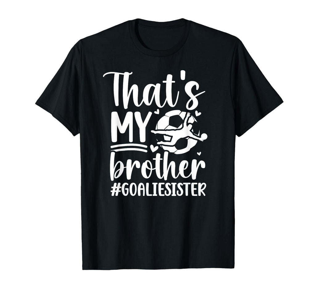 Proud Soccer Goalie Sister Soccer T-Shirt - Fun Novelty Design Unisex - T-Shirt, Sweatshirt, Hoodie