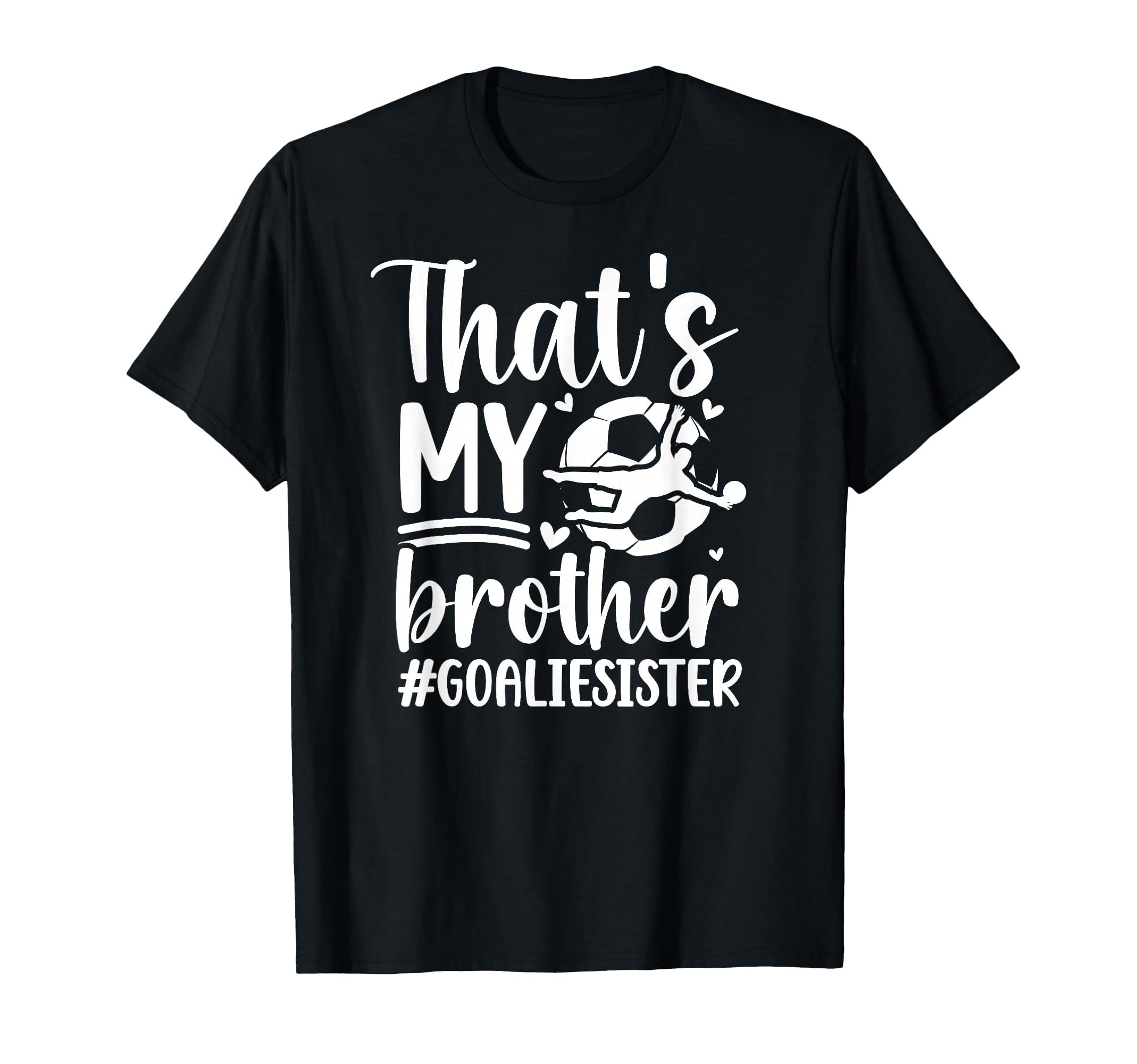 Proud Soccer Goalie Sister Soccer T-Shirt - Fun Novelty Design Unisex - T-Shirt, Sweatshirt, Hoodie