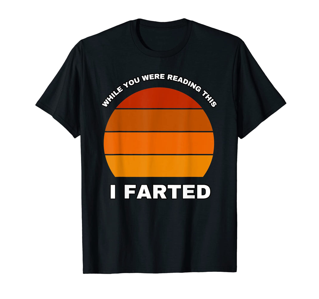 While You Were Reading This I Farted T-Shirt - Novelty Apparel Men Women - T-Shirt, Sweatshirt, Hoodie