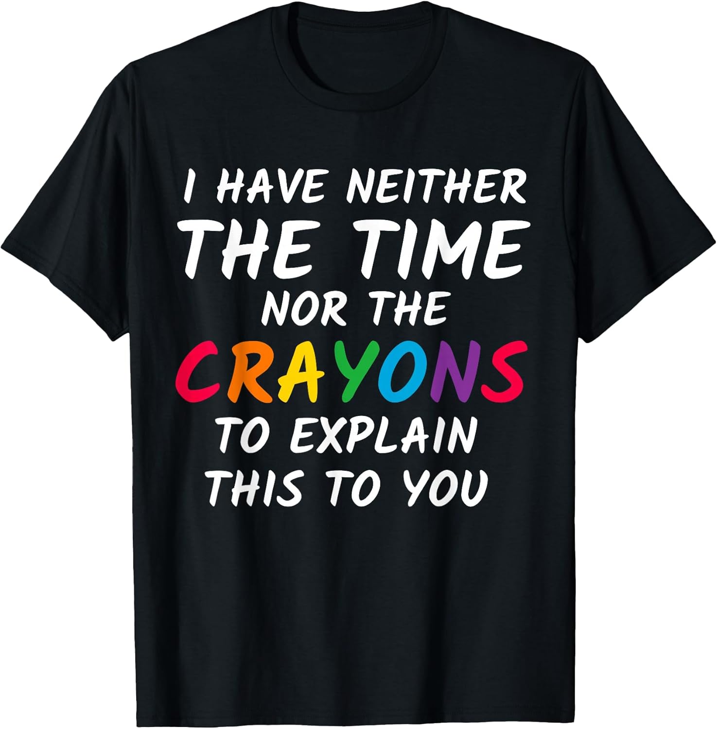 Sarcastic Humor I Have Neither The Time Nor Crayons - Adult & Kids T-Shirts, Sweatshirts & Hoodies apparel design preview 1