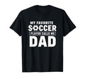 My Favorite Soccer Player Calls Me Dad T-Shirt - Novelty Apparel Men Women - T-Shirt, Sweatshirt, Hoodie
