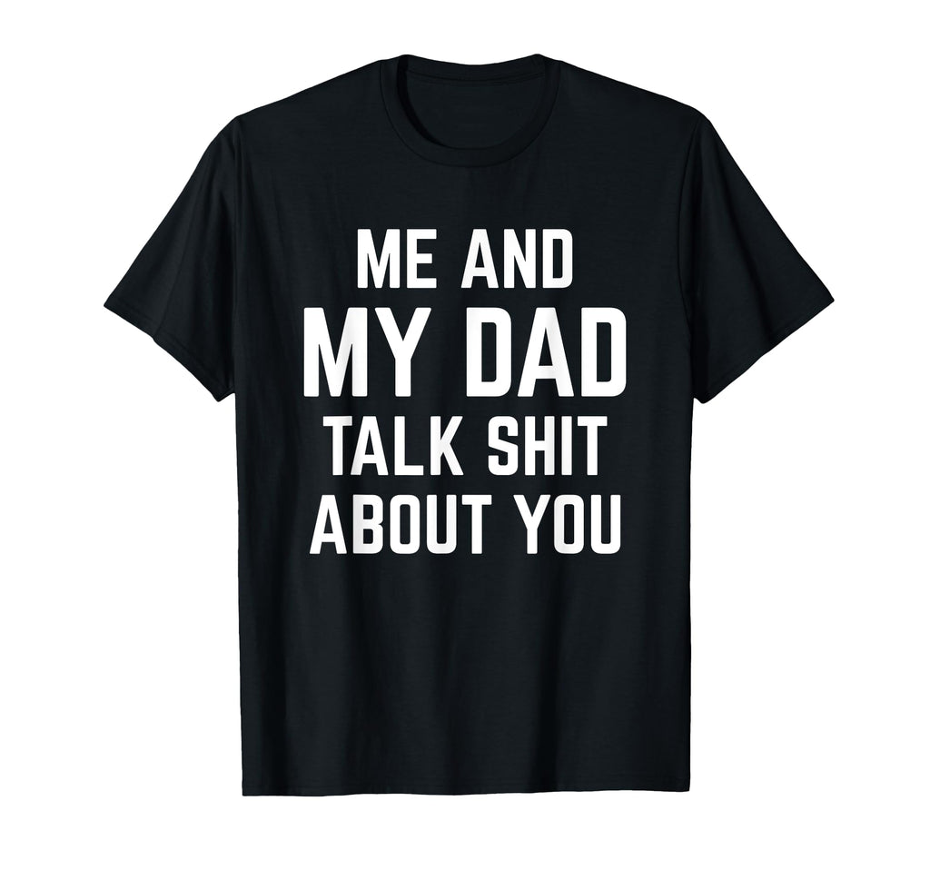 Me And My Dad Talk Sh T About You T-Shirt - Aesthetic Graphic for Adults - T-Shirt, Sweatshirt, Hoodie