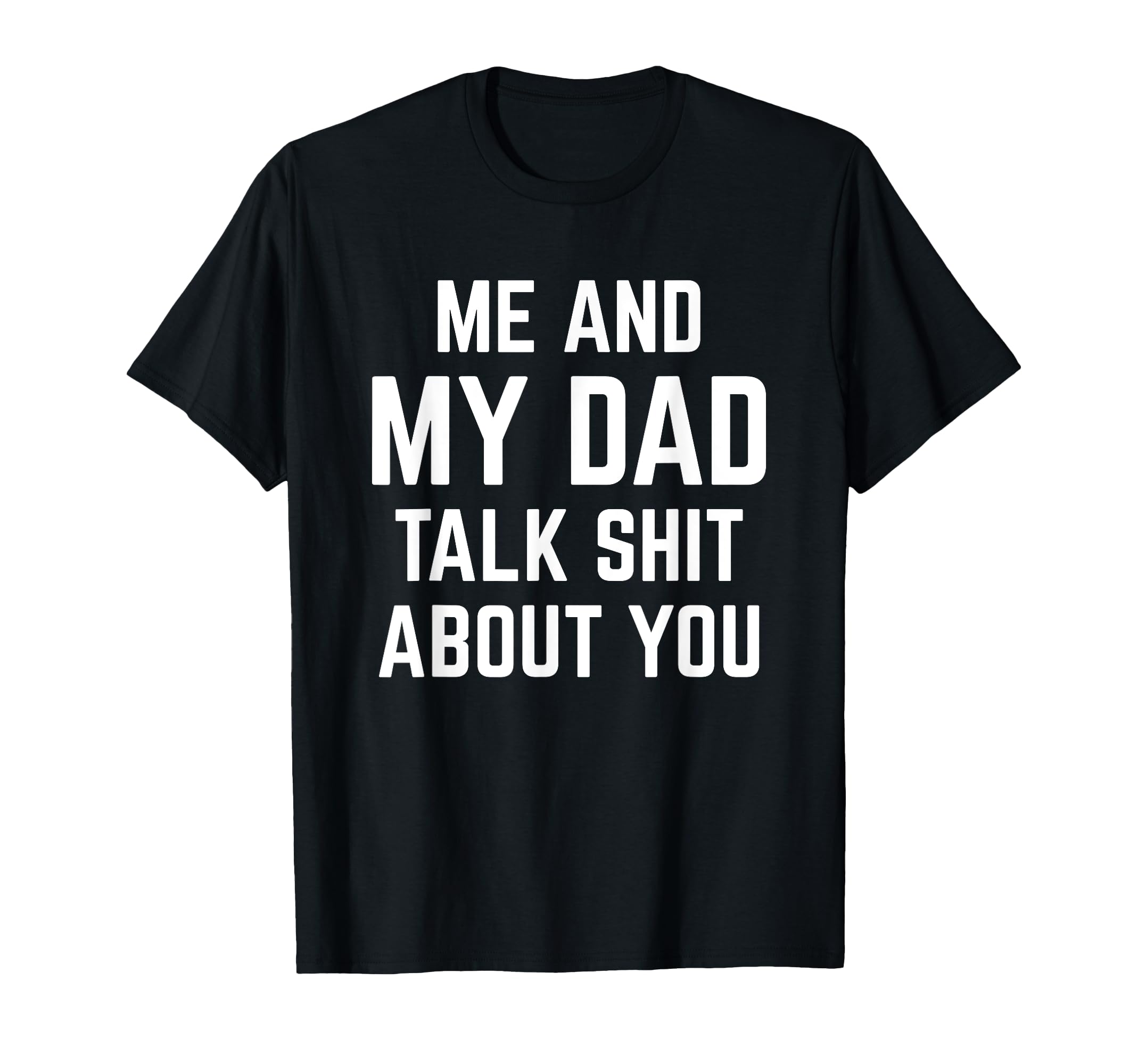 Me And My Dad Talk Sh T About You T-Shirt - Aesthetic Graphic for Adults - T-Shirt, Sweatshirt, Hoodie