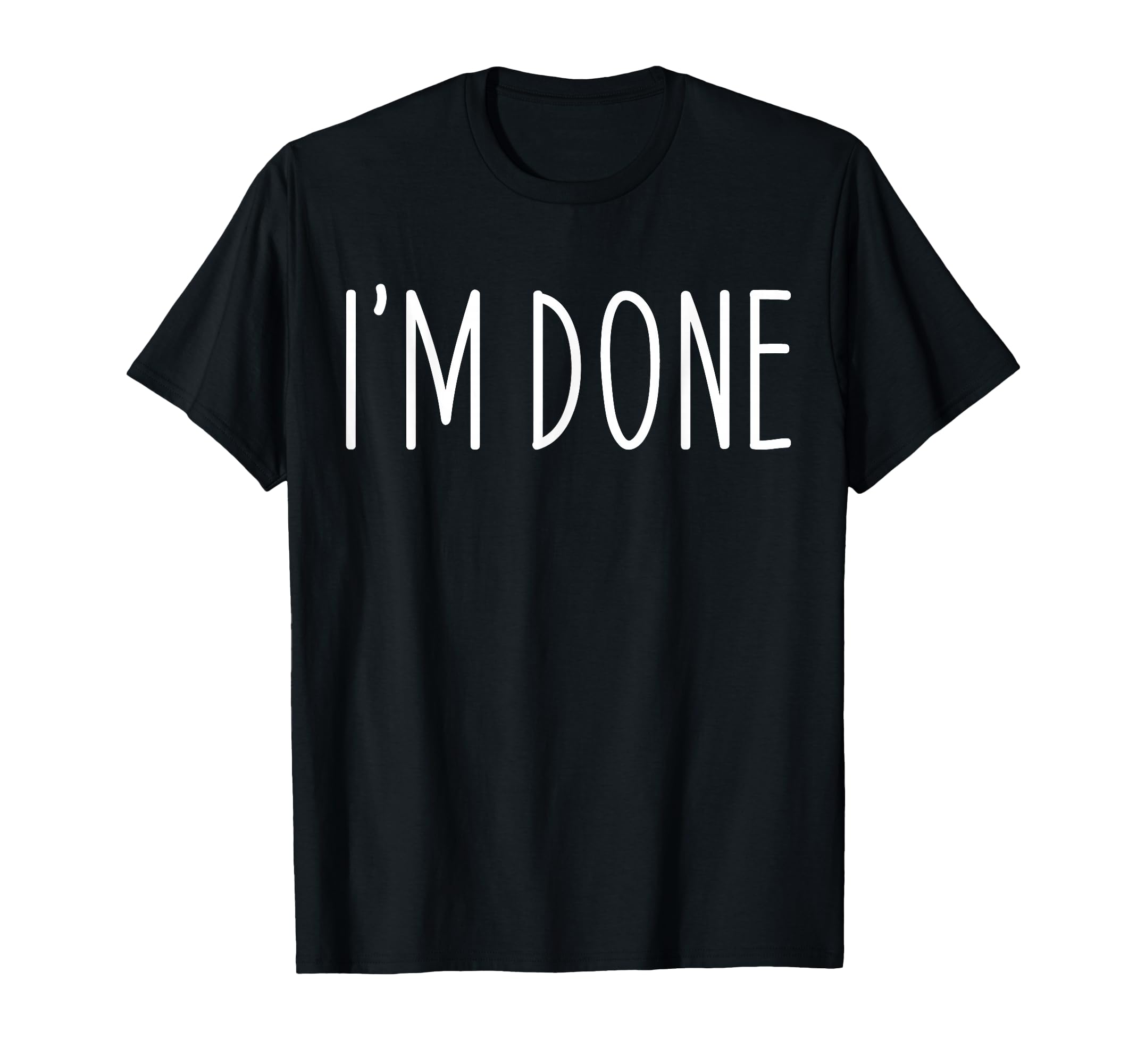 Funny Im Done Im Done Funny T-Shirt - Casual Everyday Wear Men Women - T-Shirt, Sweatshirt, Hoodie