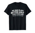 Dad Plays Better Golf Than Your Dad Golf T-Shirt - Streetwear Style Unisex - T-Shirt, Sweatshirt, Hoodie