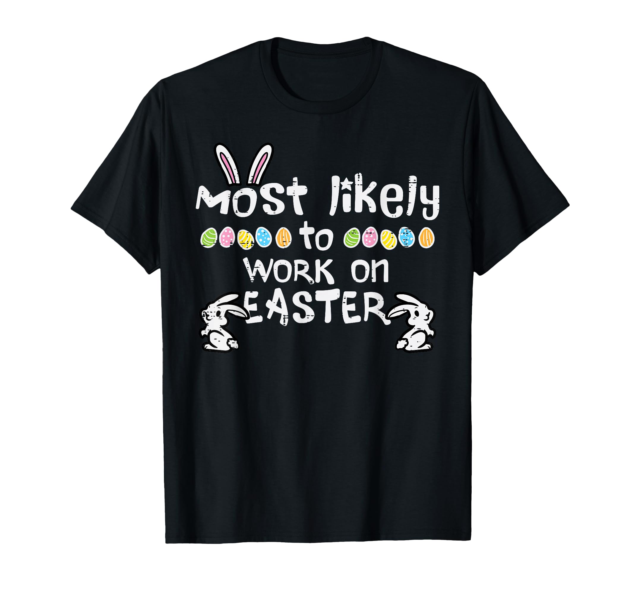 Most Likely Work Easter Funny Family T-Shirt - Casual Everyday Wear Unisex - T-Shirt, Sweatshirt, Hoodie