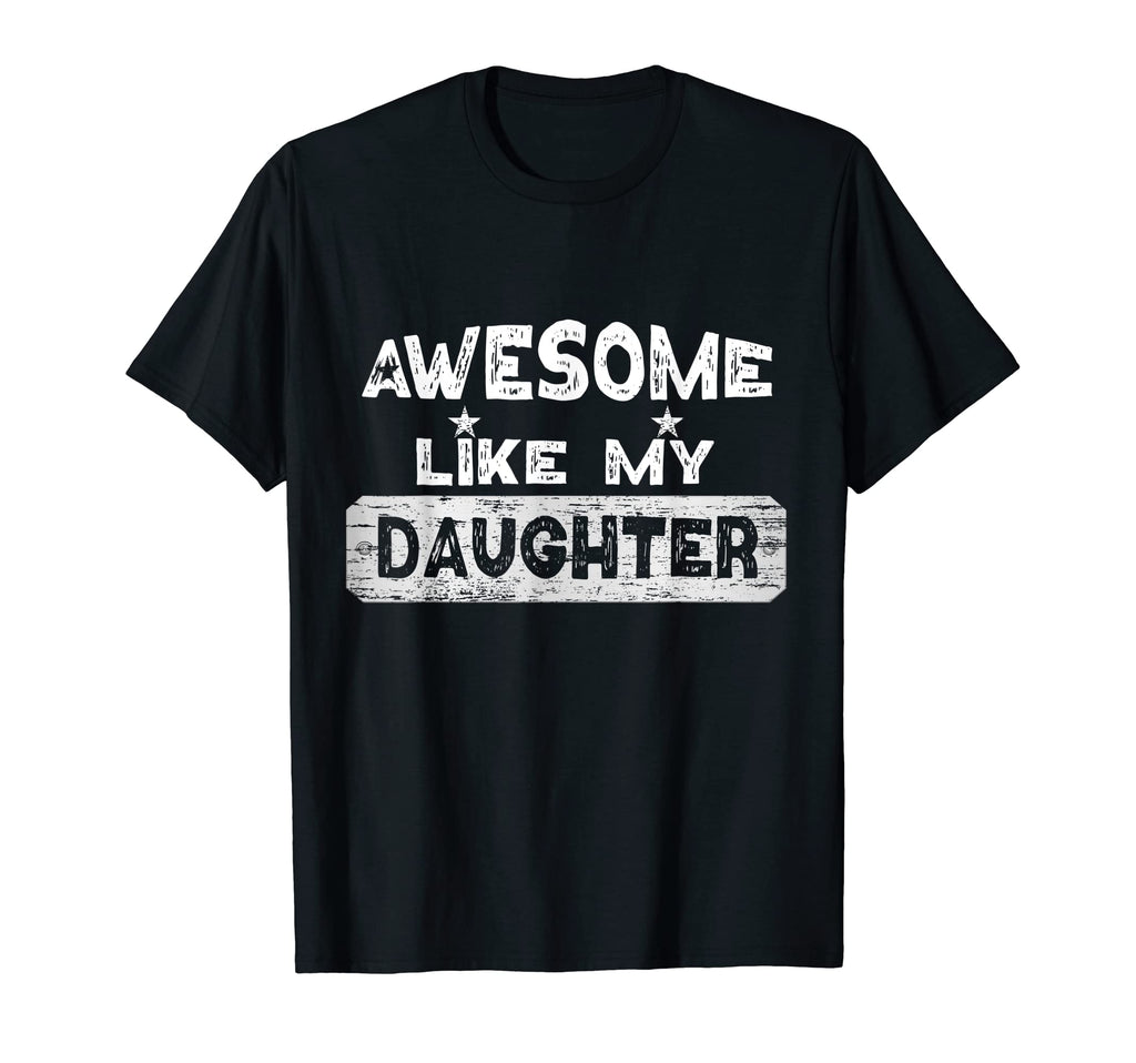 Fathers Day Awesome Like My Daughter Funny T-Shirt - Graphic Print Unisex - T-Shirt, Sweatshirt, Hoodie