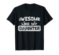 Fathers Day Awesome Like My Daughter Funny T-Shirt - Graphic Print Unisex - T-Shirt, Sweatshirt, Hoodie