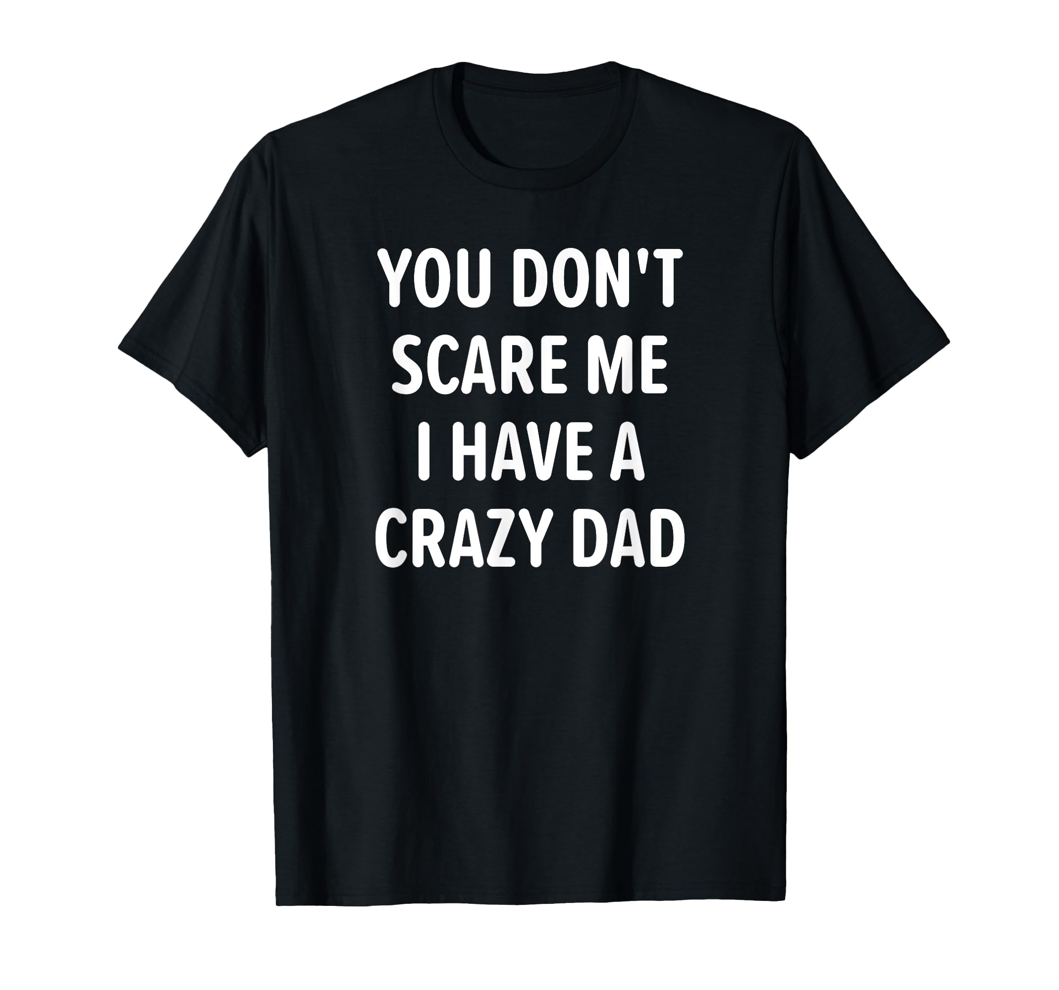You Dont Scare Me I Have Crazy Dad T-Shirt - Unique Graphic for Adults - T-Shirt, Sweatshirt, Hoodie