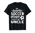 My Favorite Soccer Player Calls Me Uncle T-Shirt - Graphic Print Unisex - T-Shirt, Sweatshirt, Hoodie