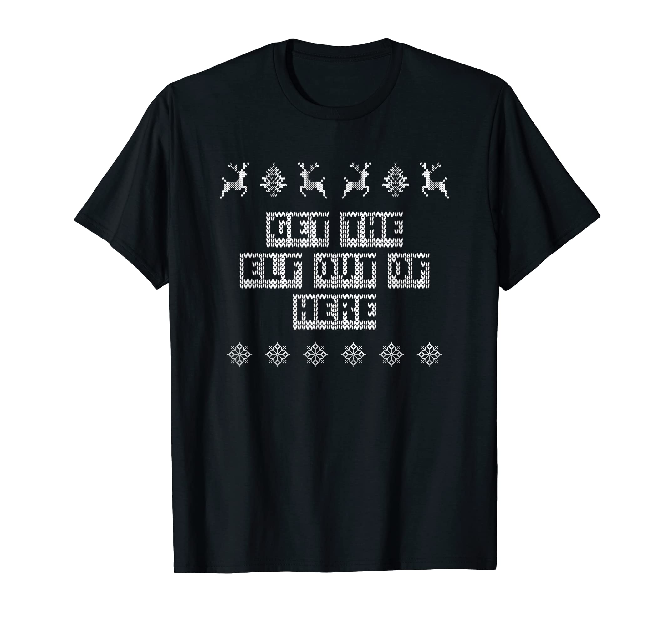 Get Elf Out Here Dad Jokes T-Shirt - Casual Everyday Wear Men Women - T-Shirt, Sweatshirt, Hoodie