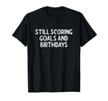 Still Scoring Goals And Birthdays T-Shirt - Aesthetic Graphic for Adults - T-Shirt, Sweatshirt, Hoodie