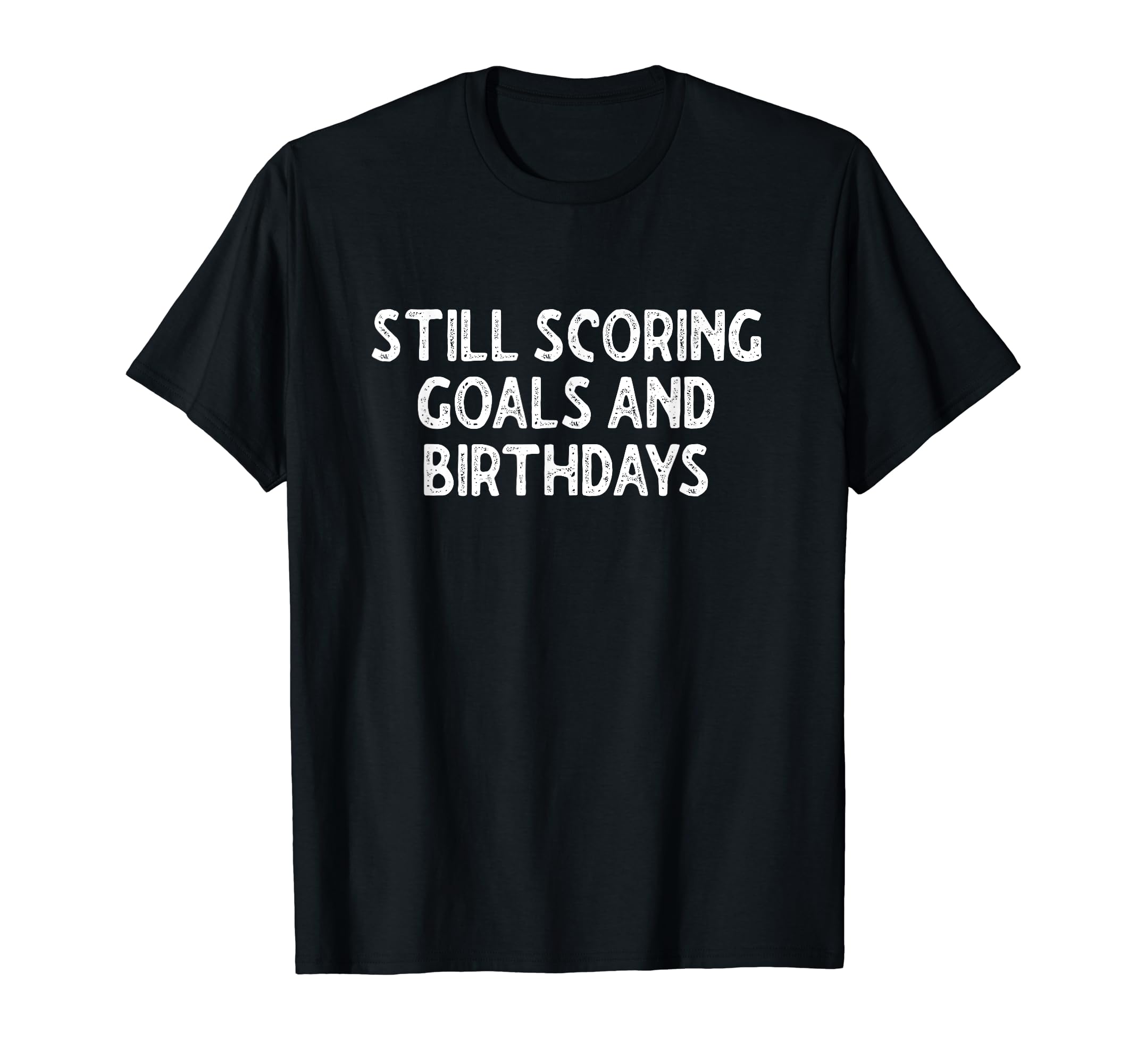 Still Scoring Goals And Birthdays T-Shirt - Aesthetic Graphic for Adults - T-Shirt, Sweatshirt, Hoodie