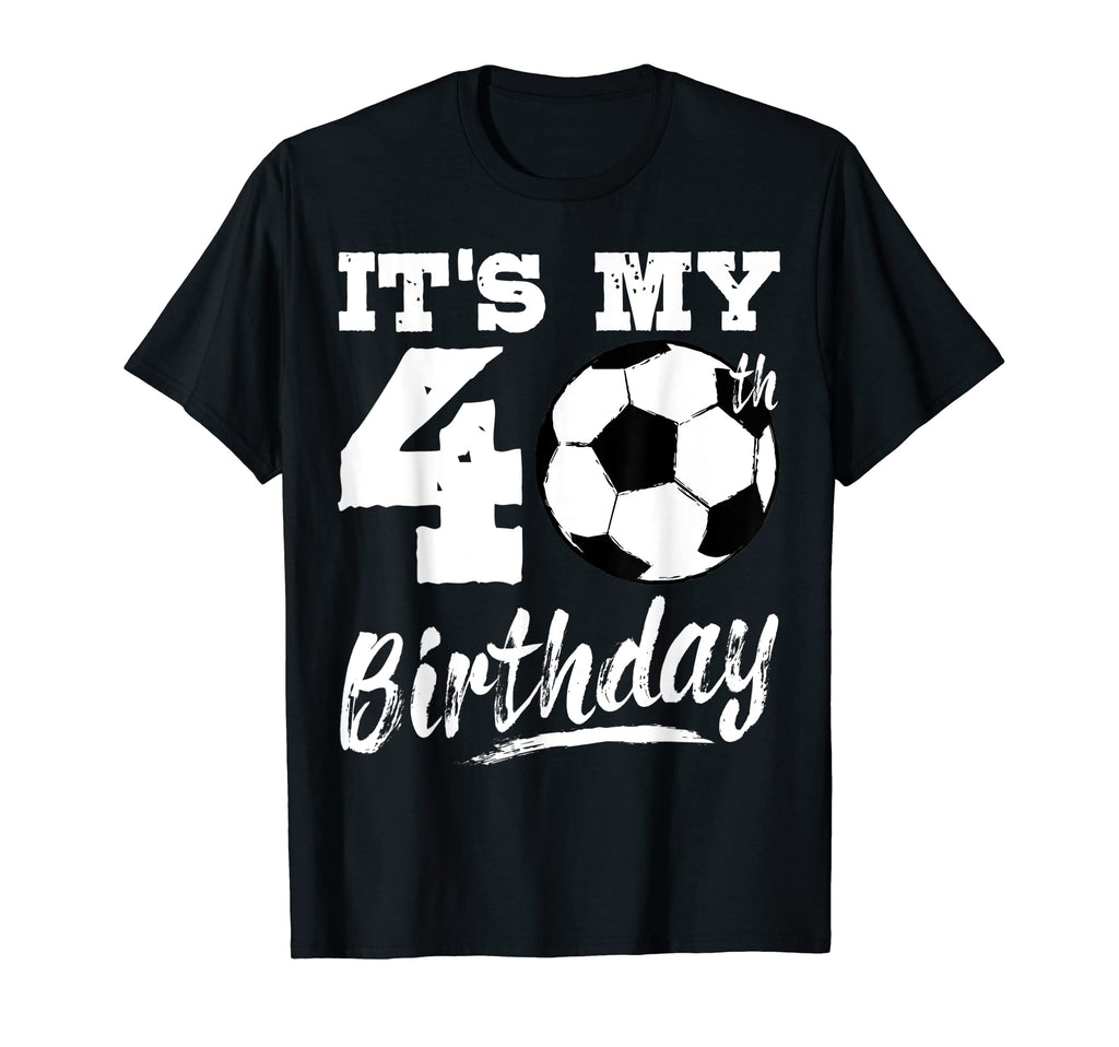 Its My 40Th Birthday Soccer Player 40 Bday T-Shirt - Trendy Graphic Unisex - T-Shirt, Sweatshirt, Hoodie