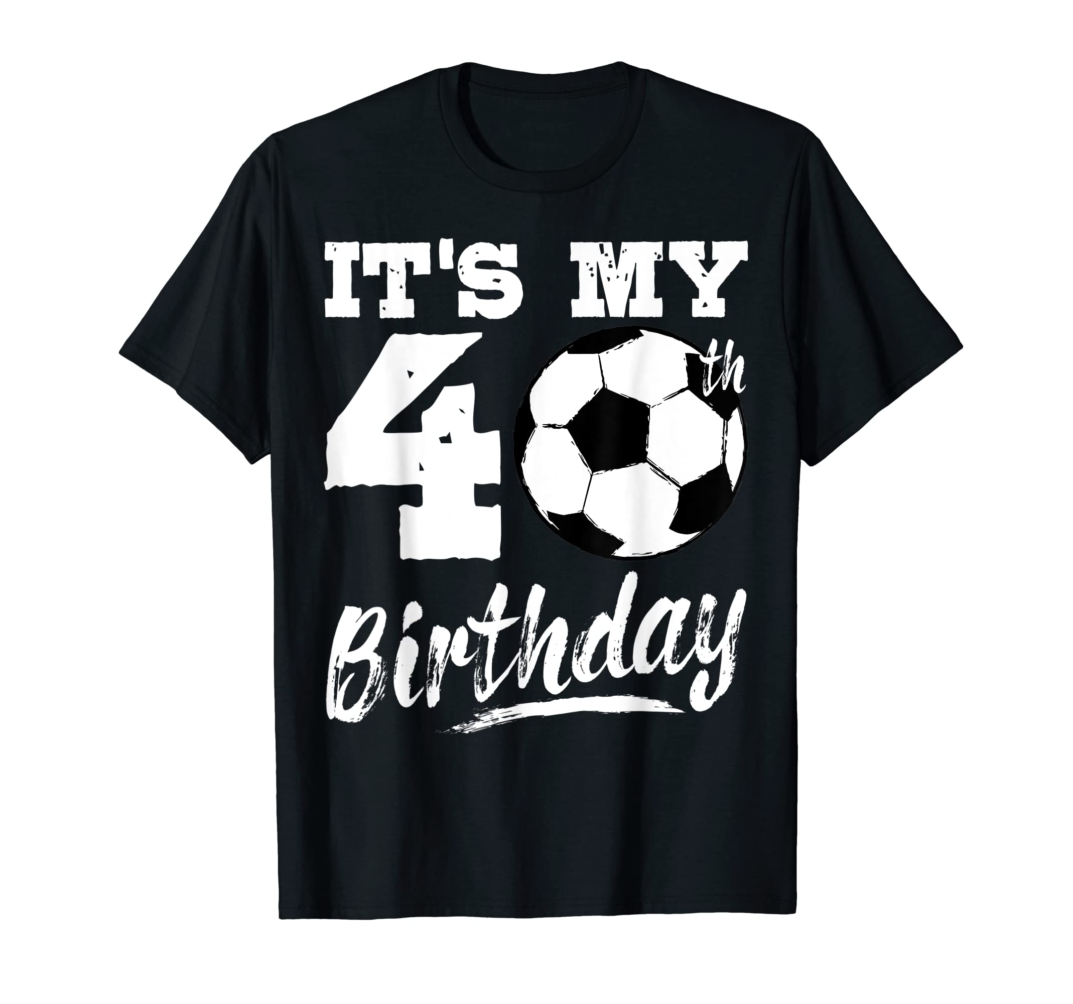 Its My 40Th Birthday Soccer Player 40 Bday T-Shirt - Trendy Graphic Unisex - T-Shirt, Sweatshirt, Hoodie