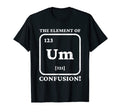 Um Element Confusion Fathers Day Dad T-Shirt - Custom Art Print for Adults - T-Shirt, Sweatshirt, Hoodie