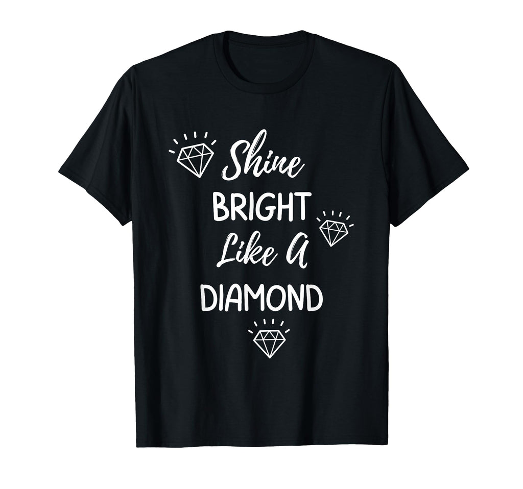 Shine Bright Like Diamond T-Shirt - Custom Art Print Men Women - T-Shirt, Sweatshirt, Hoodie