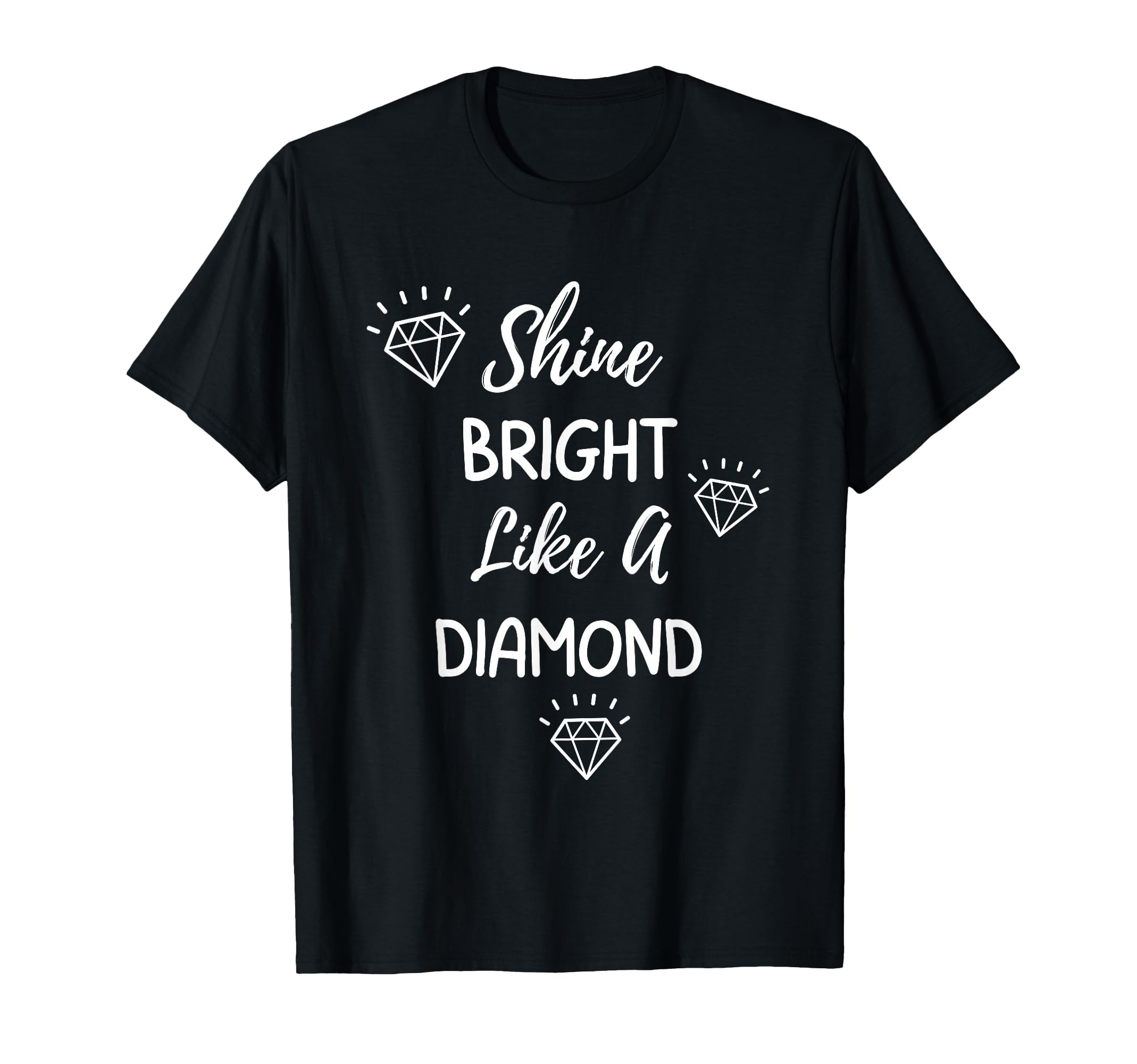 Shine Bright Like Diamond T-Shirt - Custom Art Print Men Women - T-Shirt, Sweatshirt, Hoodie