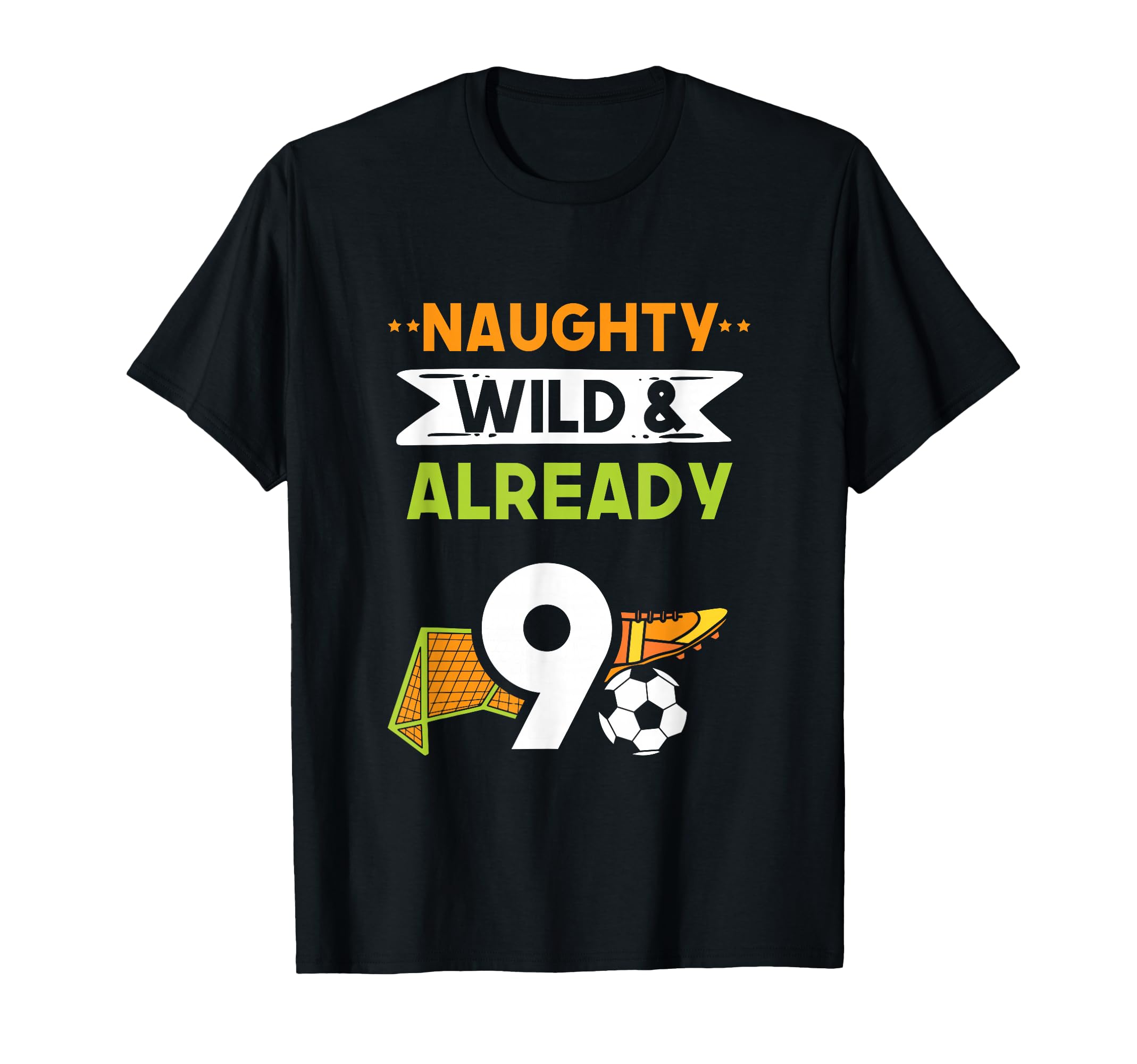 Naughty Wild Already 9 Birthday Soccer T-Shirt - Unique Graphic Men Women - T-Shirt, Sweatshirt, Hoodie