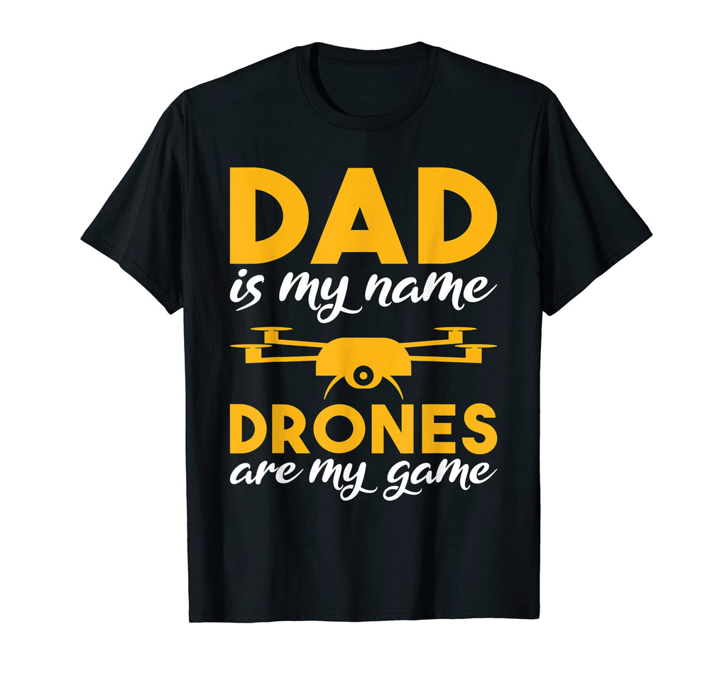 Dad Is My Name Drones Are My Game T-Shirt - Fun Novelty Design Men Women - T-Shirt, Sweatshirt, Hoodie