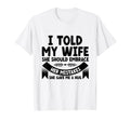 I Told My Wife She Should Embrace Her T-Shirt - Novelty Apparel Unisex - T-Shirt, Sweatshirt, Hoodie