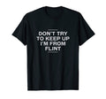 Dont Try To Keep Up Flint Resident T-Shirt - Novelty Apparel Unisex - T-Shirt, Sweatshirt, Hoodie