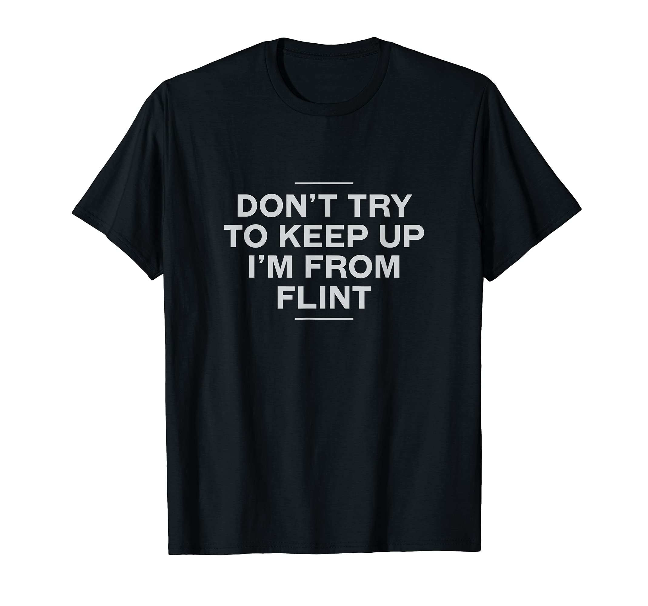 Dont Try To Keep Up Flint Resident T-Shirt - Novelty Apparel Unisex - T-Shirt, Sweatshirt, Hoodie