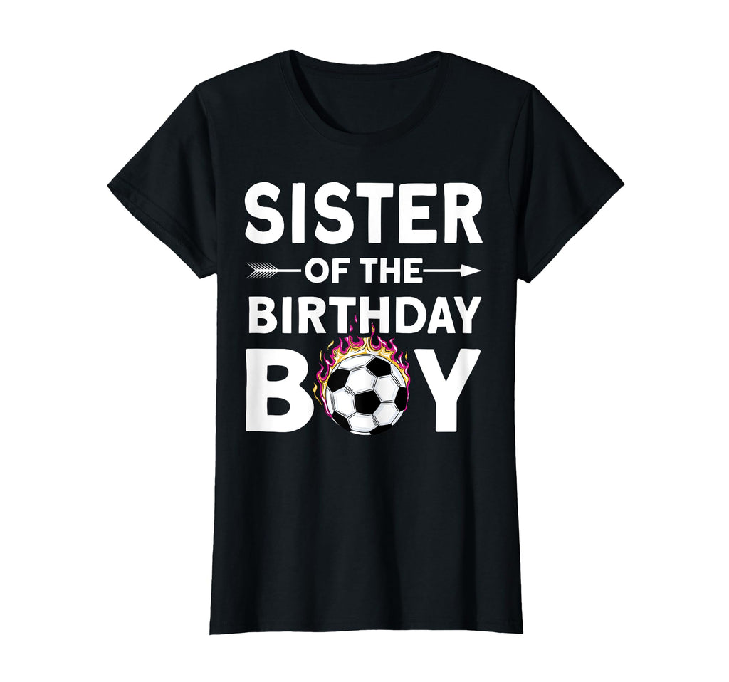 Sister Birthday Soccer Family T-Shirt - Casual Everyday Wear Men Women - T-Shirt, Sweatshirt, Hoodie