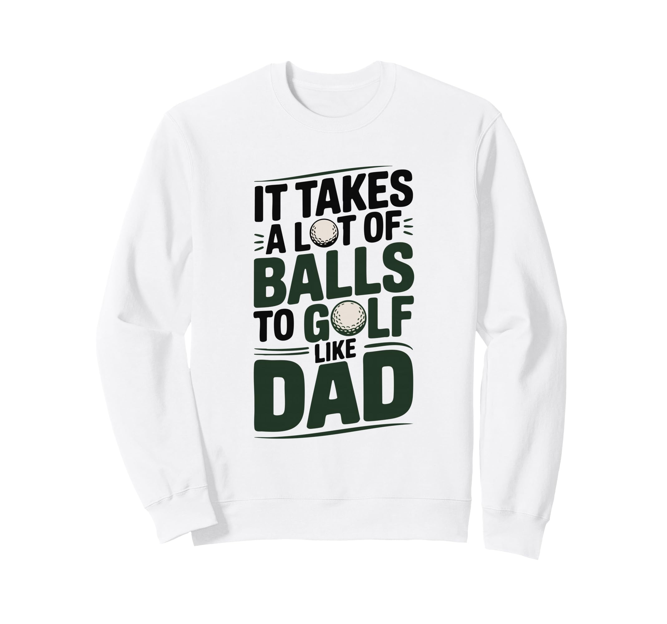It Takes Lot Balls To Golf Like Dad Sweatshirt - Novelty Apparel Men Women - T-Shirt, Sweatshirt, Hoodie