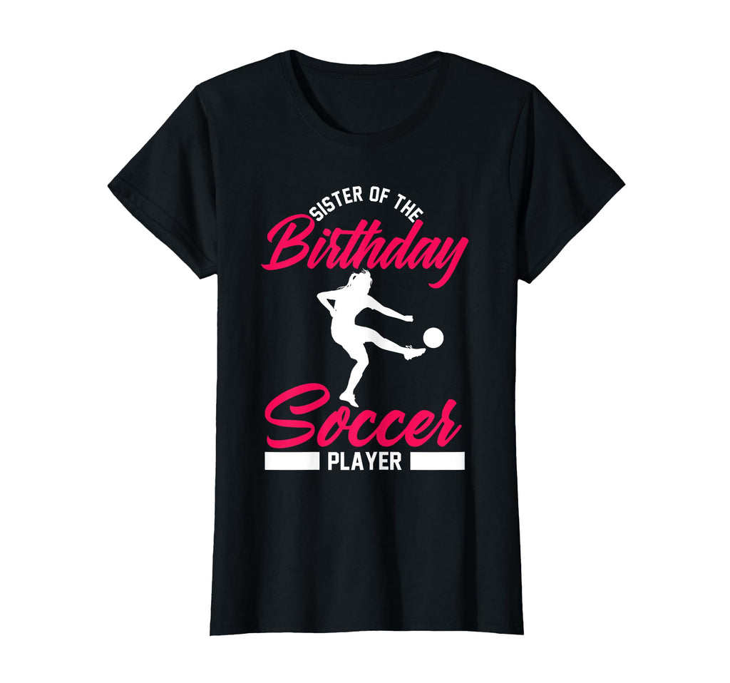 Funny Soccer Birthday Sister Soccer T-Shirt - Trendy Graphic Men Women - T-Shirt, Sweatshirt, Hoodie