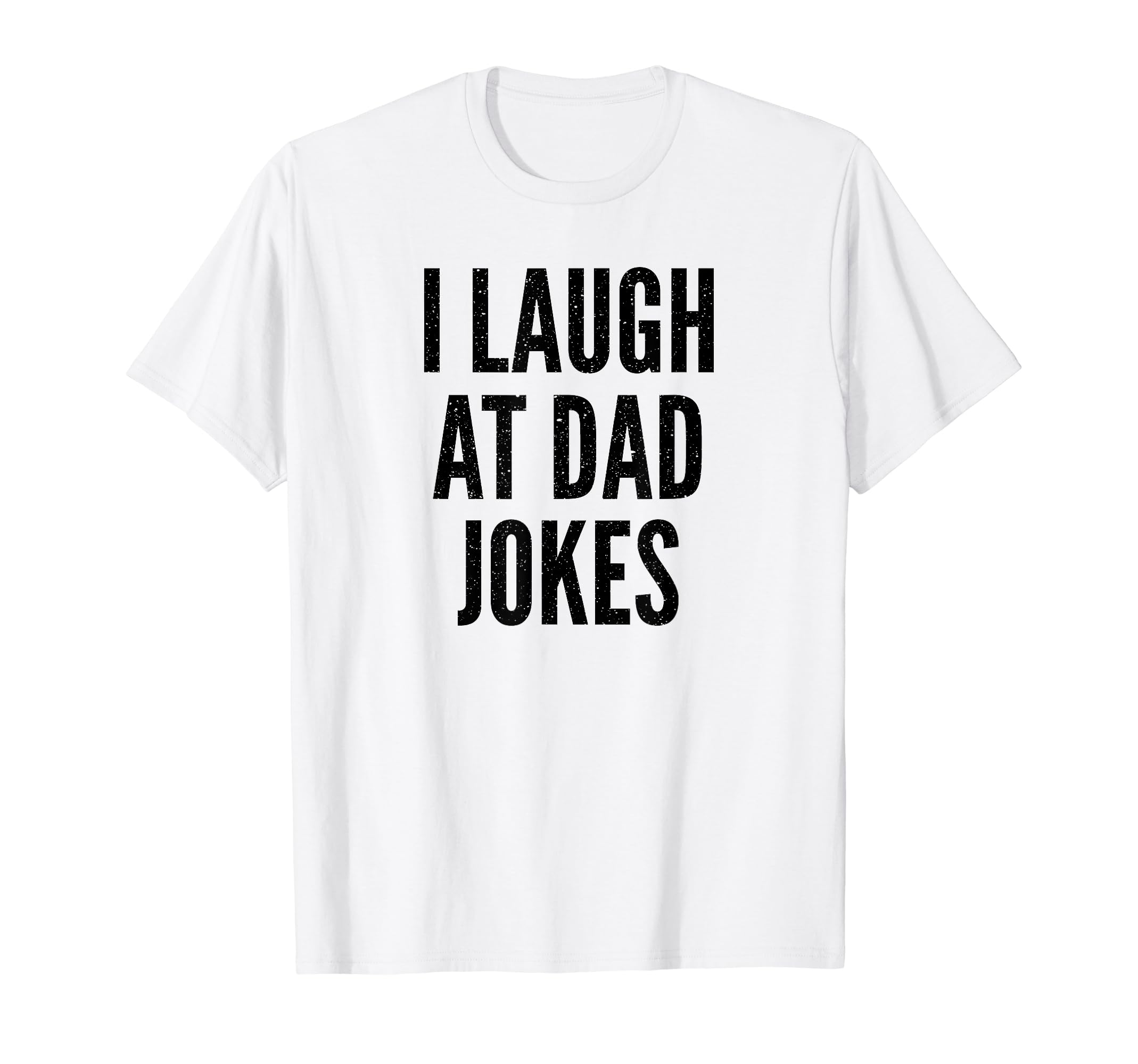 I Laugh Dad Jokes Funny Joking Father T-Shirt - Trendy Graphic Men Women - T-Shirt, Sweatshirt, Hoodie