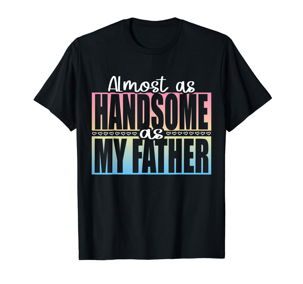 Almost As Handsome As My Father Matching T-Shirt - Streetwear Style Unisex - T-Shirt, Sweatshirt, Hoodie