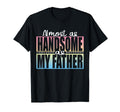 Almost As Handsome As My Father Matching T-Shirt - Streetwear Style Unisex - T-Shirt, Sweatshirt, Hoodie