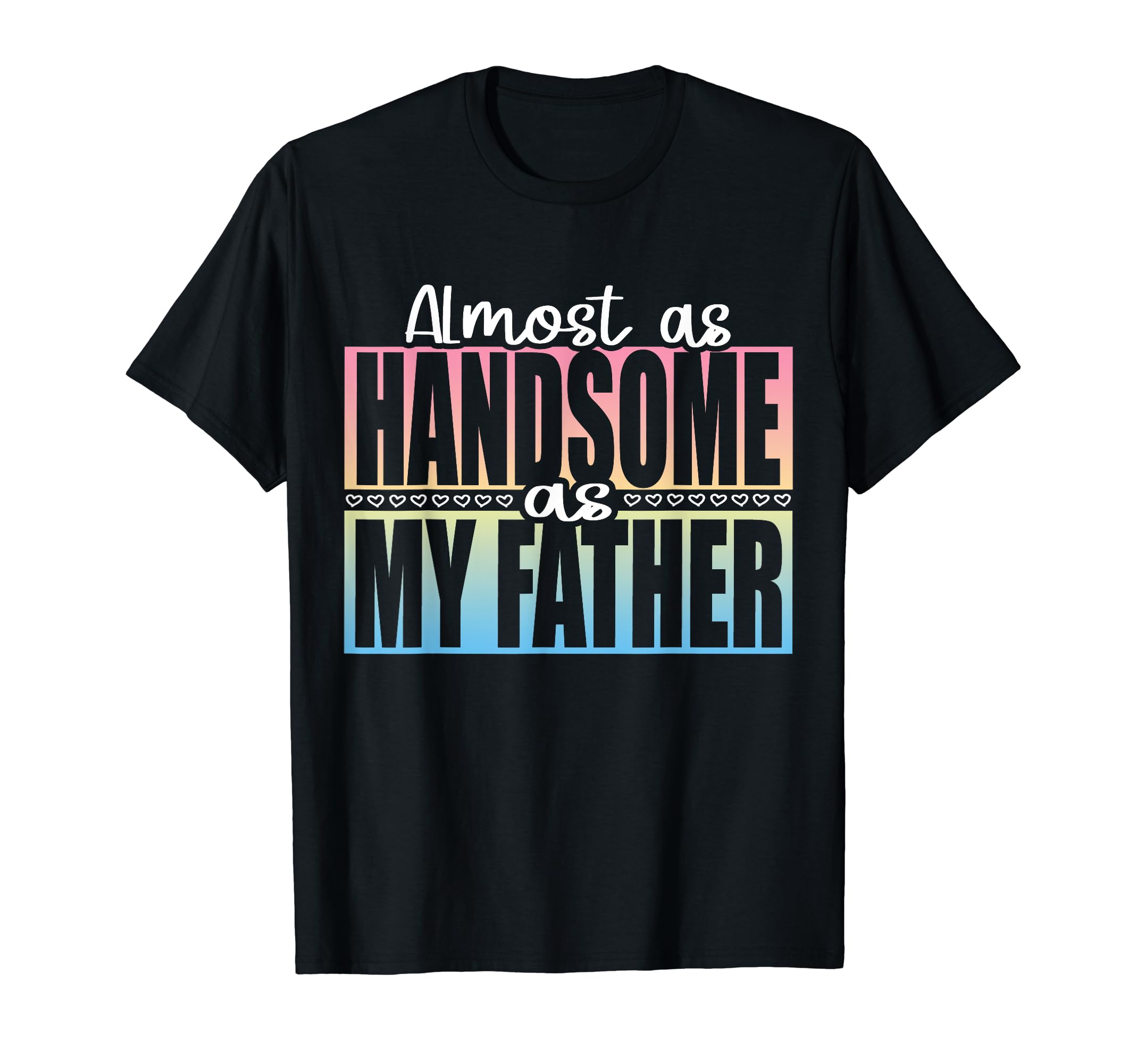 Almost As Handsome As My Father Matching T-Shirt - Streetwear Style Unisex - T-Shirt, Sweatshirt, Hoodie