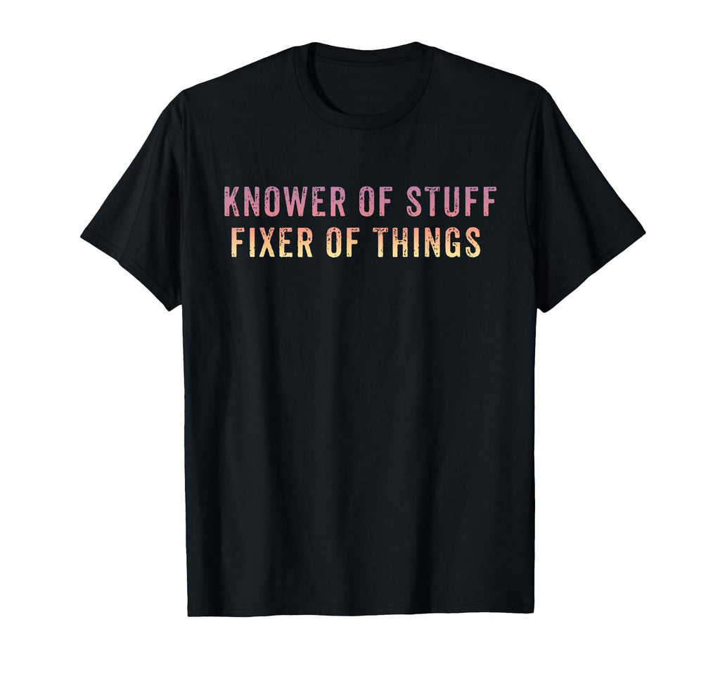 Knower Stuff Fixer Things Funny Dad T-Shirt - Graphic Print Men Women - T-Shirt, Sweatshirt, Hoodie