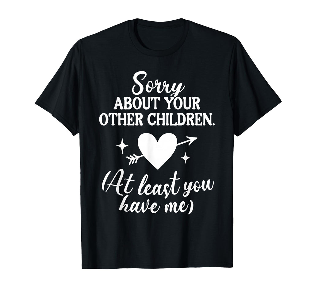 Sorry About Your Other Children T-Shirt - Casual Everyday Wear Men Women - T-Shirt, Sweatshirt, Hoodie
