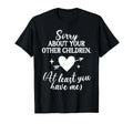 Sorry About Your Other Children T-Shirt - Casual Everyday Wear Men Women - T-Shirt, Sweatshirt, Hoodie