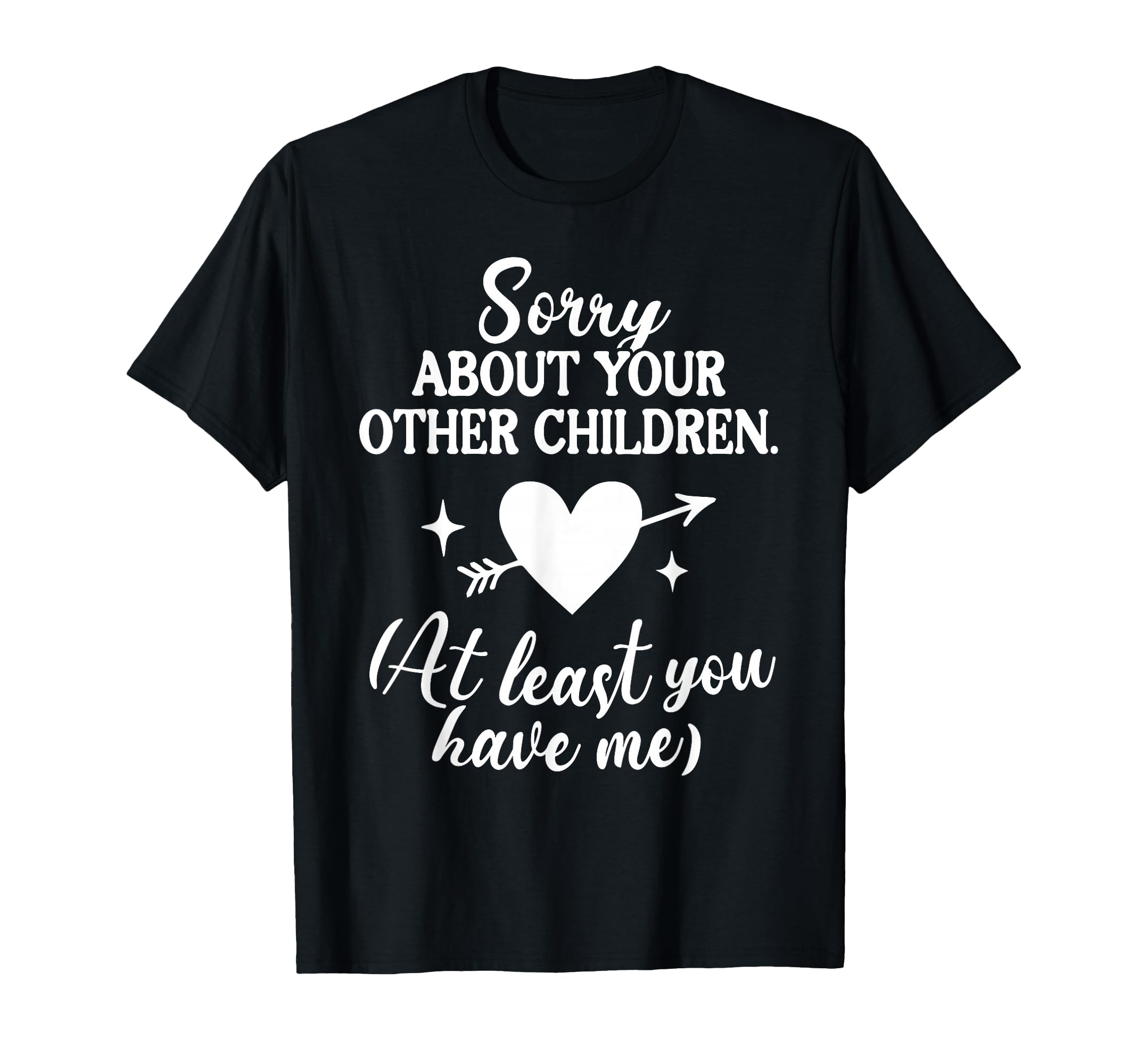 Sorry About Your Other Children T-Shirt - Casual Everyday Wear Men Women - T-Shirt, Sweatshirt, Hoodie