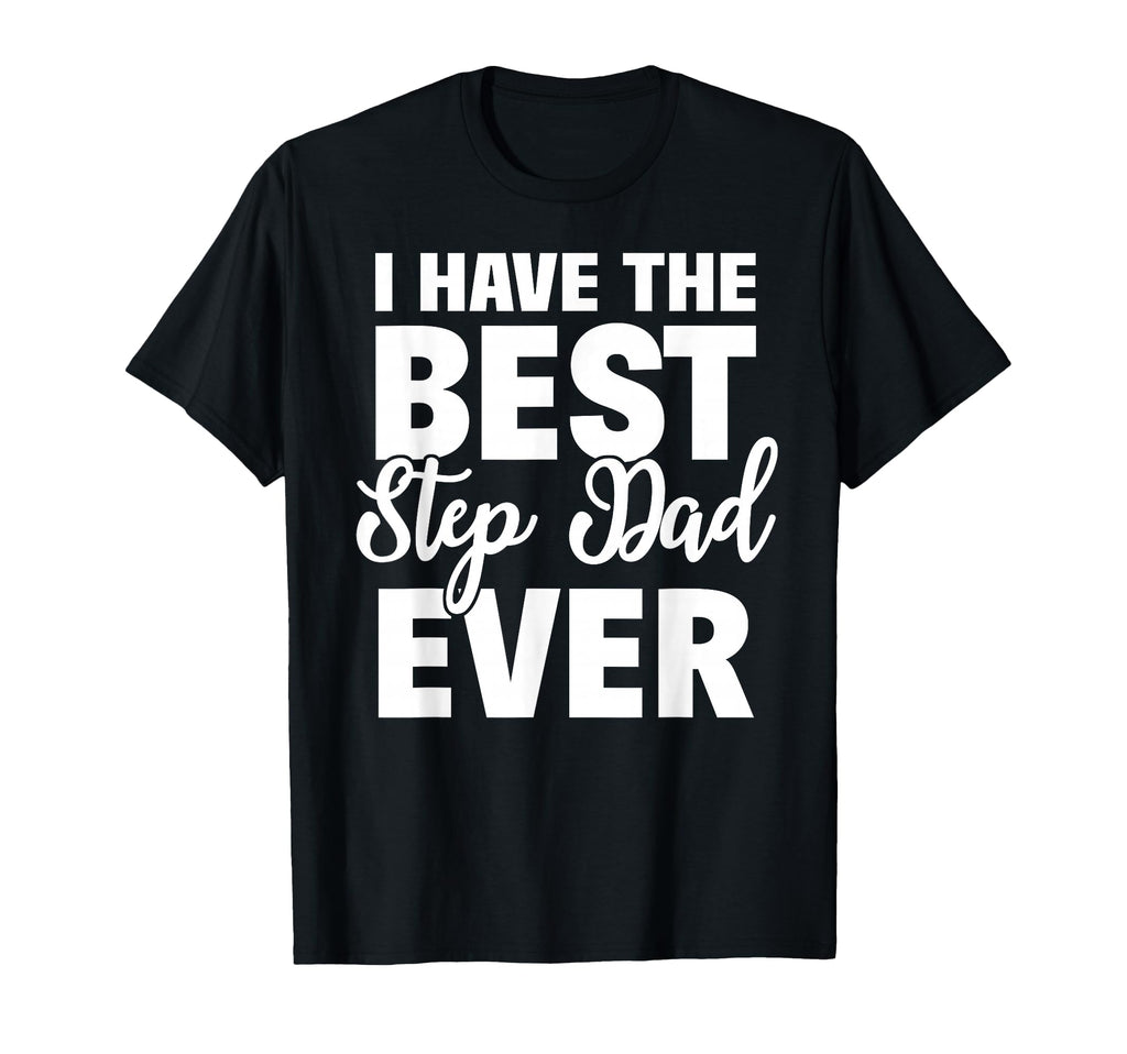 I Have Best Step Dad Ever Funny T-Shirt - Aesthetic Graphic for Adults - T-Shirt, Sweatshirt, Hoodie